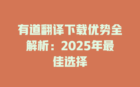 有道翻译下载优势全解析：2025年最佳选择 二