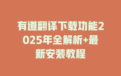 有道翻译下载功能2025年全解析+最新安装教程 二