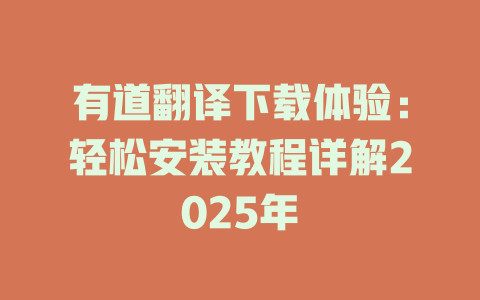 有道翻译下载体验：轻松安装教程详解2025年 二