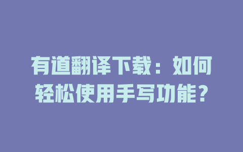 有道翻译下载：如何轻松使用手写功能？ 二
