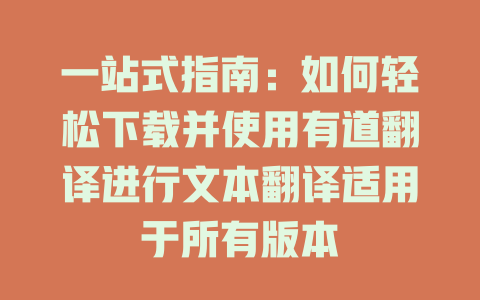 一站式指南：如何轻松下载并使用有道翻译进行文本翻译适用于所有版本 二