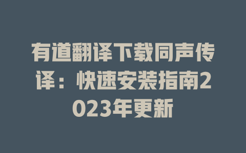 有道翻译下载同声传译：快速安装指南2023年更新 二