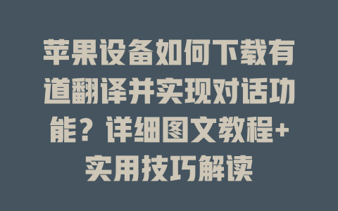 苹果设备如何下载有道翻译并实现对话功能？详细图文教程+实用技巧解读 二