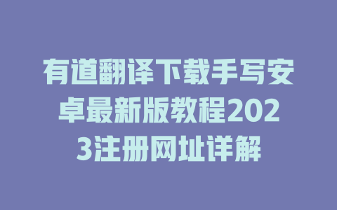有道翻译下载手写安卓最新版教程2023注册网址详解 二