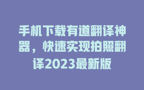 手机下载有道翻译神器，快速实现拍照翻译2023最新版 二