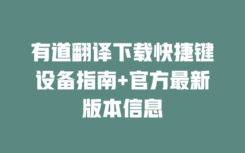 有道翻译下载快捷键设备指南+官方最新版本信息 二