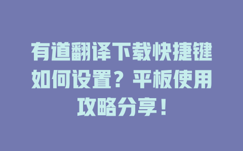 有道翻译下载快捷键如何设置？平板使用攻略分享！ 二