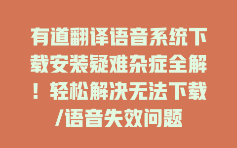 有道翻译语音系统下载安装疑难杂症全解！轻松解决无法下载/语音失效问题 二