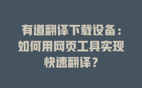 有道翻译下载设备：如何用网页工具实现快速翻译？ 二
