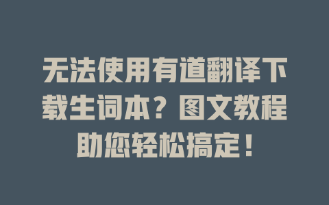 无法使用有道翻译下载生词本？图文教程助您轻松搞定！ 二