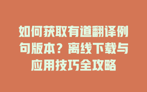 如何获取有道翻译例句版本？离线下载与应用技巧全攻略 二