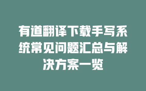 有道翻译下载手写系统常见问题汇总与解决方案一览 二