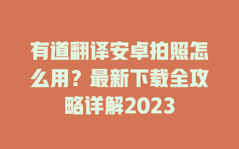 有道翻译安卓拍照怎么用？最新下载全攻略详解2023 二