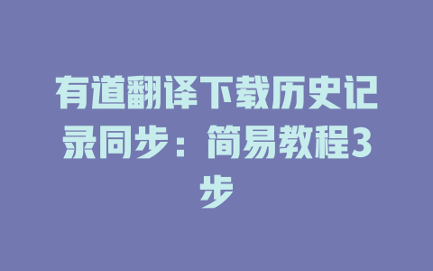 有道翻译下载历史记录同步：简易教程3步 二