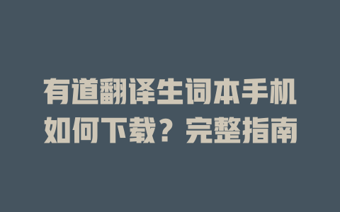 有道翻译生词本手机如何下载？完整指南 二