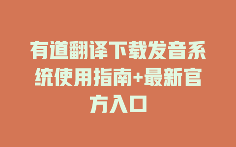 有道翻译下载发音系统使用指南+最新官方入口 二