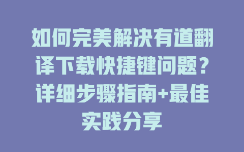 如何完美解决有道翻译下载快捷键问题？详细步骤指南+最佳实践分享 二