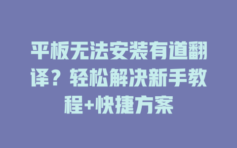 平板无法安装有道翻译？轻松解决新手教程+快捷方案 二