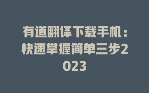 有道翻译下载手机：快速掌握简单三步2023 二