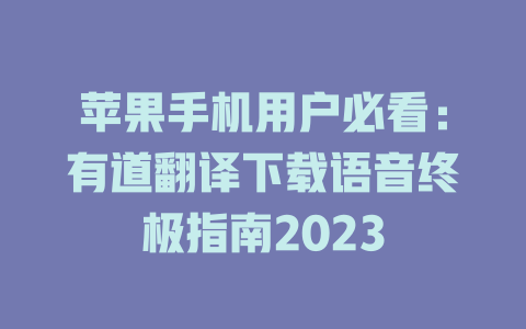 苹果手机用户必看：有道翻译下载语音终极指南2023 二