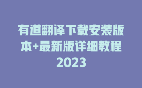 有道翻译下载安装版本+最新版详细教程2023 二