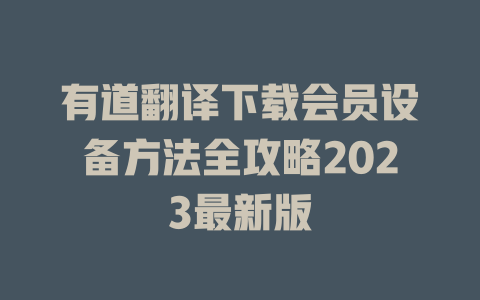 有道翻译下载会员设备方法全攻略2023最新版 二